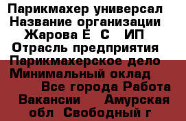 Парикмахер-универсал › Название организации ­ Жарова Е. С., ИП › Отрасль предприятия ­ Парикмахерское дело › Минимальный оклад ­ 70 000 - Все города Работа » Вакансии   . Амурская обл.,Свободный г.